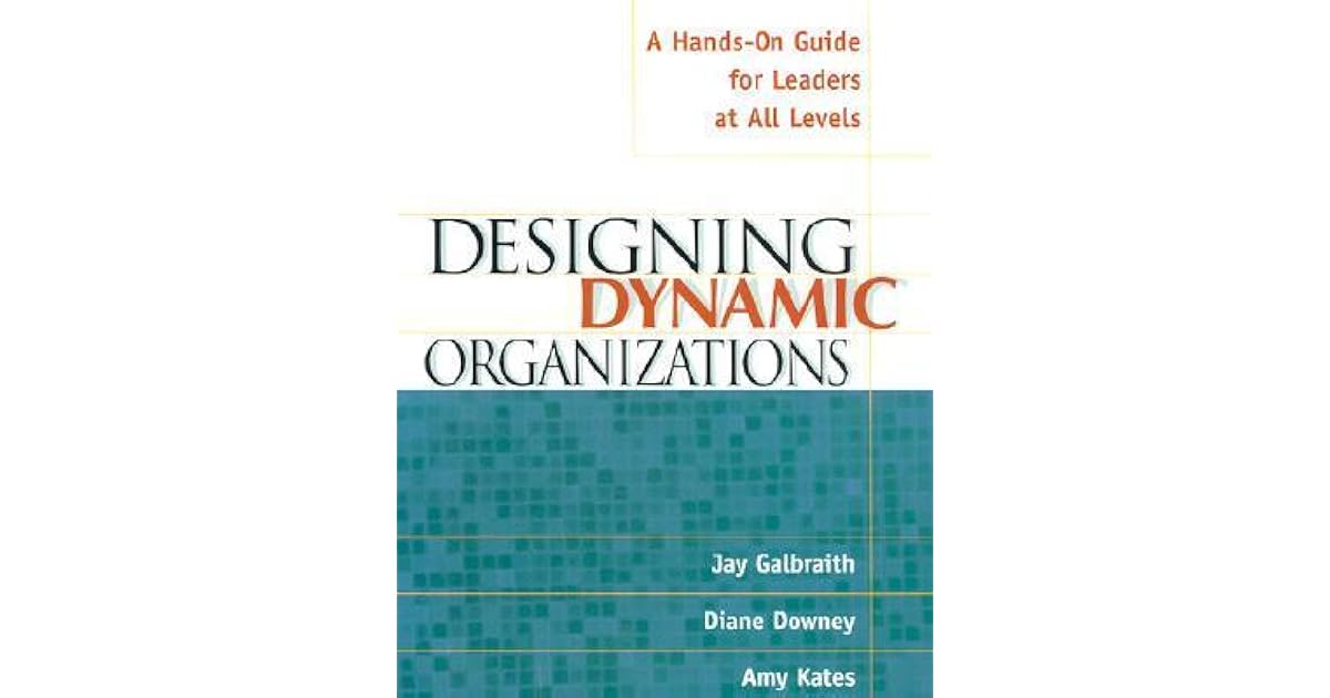 Designing Dynamic Organizations A HandsOn Guide for Leaders at All