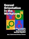 Sexual Orientation in the Workplace: Gay Men, Lesbians, Bisexuals, and Heterosexuals Working Together Sexual Orientation in the Workplace: Gay Men, Lesbians, Bisexuals, and Heterosexuals Working Together