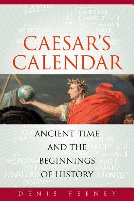 Caesar's Calendar: Ancient Time and the Beginnings of History