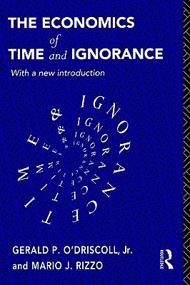 The Economics of Time and Ignorance: With a New Introduction (Routledge Foundations of the Market Economy)