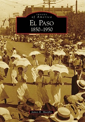 El Paso, 1850-1950 (Images of America: Texas)