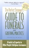 The Perfect Stranger's Guide to Funerals and Grieving Practices: A Guide to Etiquette in Other People's Religious Ceremonies