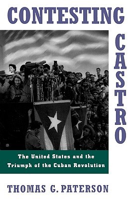 CONTESTING CASTRO: US & TRIUMPH OF CUBAN REVOLUTION: The United States and the Triumph of the Cuban Revolution (Paperback)