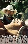 Some Babies Grow Up to be Cowboys: A Collection of Articles and Essays (Volume 5) (Western Life) Some Babies Grow Up to be Cowboys: A Collection of Articles and Essays (Volume 5) (Western Life)