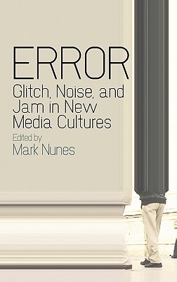 Error: Glitch, Noise, and Jam in New Media Cultures (Hardcover)