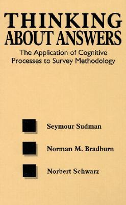 Thinking About Answers: The Application of Cognitive Processes to Survey Methodology (Research Methods for the Social Sciences)