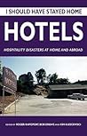 I Should Have Stayed Home: Hotels - Hospitality Disasters At Home and Abroad I Should Have Stayed Home: Hotels - Hospitality Disasters At Home and Abroad