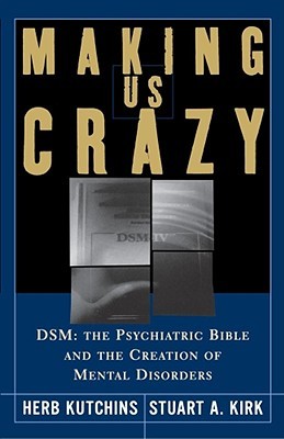 Making Us Crazy: DSM: The Psychiatric Bible and the Creation of Mental Disorders (Paperback)