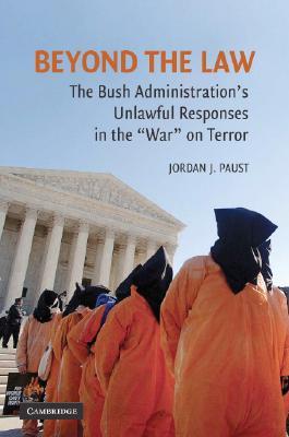 Beyond the Law: The Bush Administration's Unlawful Responses in the "War" on Terror (Paperback)