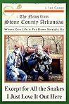 Except for All the Snakes, I just Love It Out Here: The News from Stone County, Arkansas, Where One Life is Put Down Straight Up Except for All the Snakes, I just Love It Out Here: The News from Stone County, Arkansas, Where One Life is Put Down Straight Up