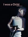 Gottfried Helnwein: I Was a Child