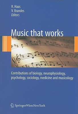 Music that works: Contributions of biology, neurophysiology, psychology, sociology, medicine and musicology (Paperback)