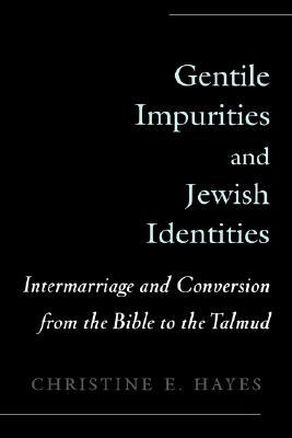 Gentile Impurities and Jewish Identities: Intermarriage and Conversion from the Bible to the Talmud (Hardcover)