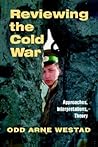 Reviewing the Cold War: Approaches, Interpretations, Theory Reviewing the Cold War: Approaches, Interpretations, Theory