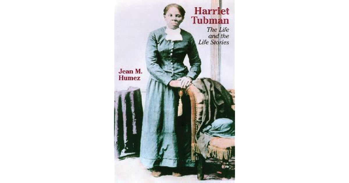 Harriet Tubman The Life And The Life Stories By Jean M Humez