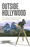 Outside Hollywood: The Young Christian's Guide to Vocational Filmmaking