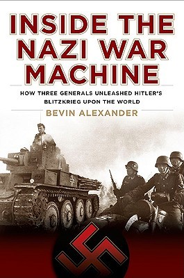 Inside the Nazi War Machine: How Three Generals Unleashed Hitler's Blitzkrieg Upon the World (Hardcover)