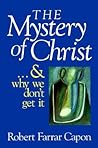 The Mystery of Christ . . . and Why We Don't Get It by Robert Farrar Capon