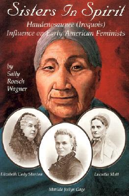 Sisters in Spirit: Haudenosaunee (Iroquois) Influences on Early American Feminists