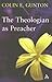 The Theologian as Preacher: Further Sermons from Colin Gunton