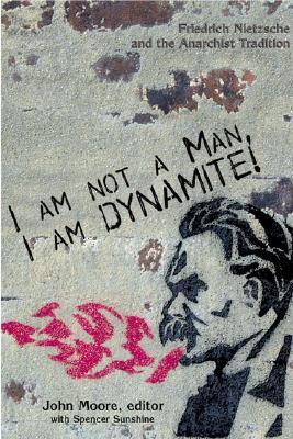 I Am Not a Man, I Am Dynamite: Friedrich Nietzsche and the Anarchist Tradition (Paperback)