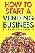 How to Start a Vending Business