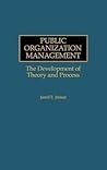 Public Organization Management: The Development of Theory and Process Public Organization Management: The Development of Theory and Process