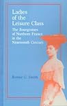 Ladies of the Leisure Class: The Bourgeoises of Northern France in the Nineteenth Century