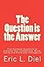The Question is the Answer: Five Hundred Questions to Enhancing Your Competitive, Moral, Social and Emotional Intelligence
