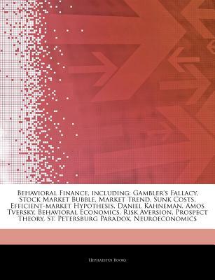 Articles on Behavioral Finance, Including: Gambler's Fallacy, Stock Market Bubble, Market Trend, Sunk Costs, Efficient-Market Hypothesis, Daniel Kahneman, Amos Tversky, Behavioral Economics, Risk Aversion, Prospect Theory (Paperback)