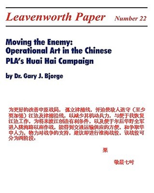 Moving the Enemy: Operational Art in the Chinese PLA's Huai Hai Campaign (Paperback)