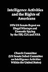 Intelligence Activities and the Rights of Americans: 1976 Us Senate Report on Illegal Wiretaps and Domestic Spying by the FBI, CIA and Nsa Intelligence Activities and the Rights of Americans: 1976 Us Senate Report on Illegal Wiretaps and Domestic Spying by the FBI, CIA and Nsa