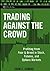 Trading Against the Crowd: Profiting from Fear and Greed in Stock, Futures and Options Markets