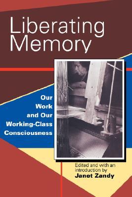 Liberating Memory: Our Work and Our Working-Class Consciousness (Paperback)