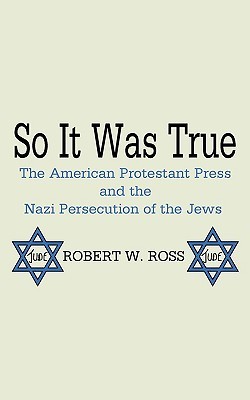 So It Was True: American Protestant Press & the Nazi Persecution of the Jews (Paperback)