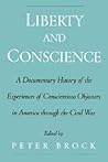 Liberty and Conscience: A Documentary History of the Experiences of Conscientious Objectors in America through the Civil War
