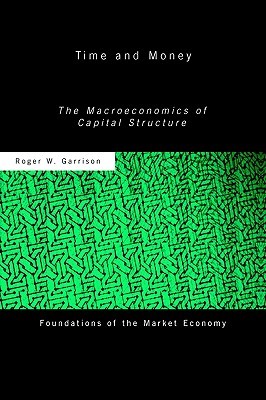 Time and Money: The Macroeconomics of Capital Structure (Routledge Foundations of the Market Economy)