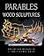 Parables: Wood Sculptures: The Art & Message of J. Christopher White