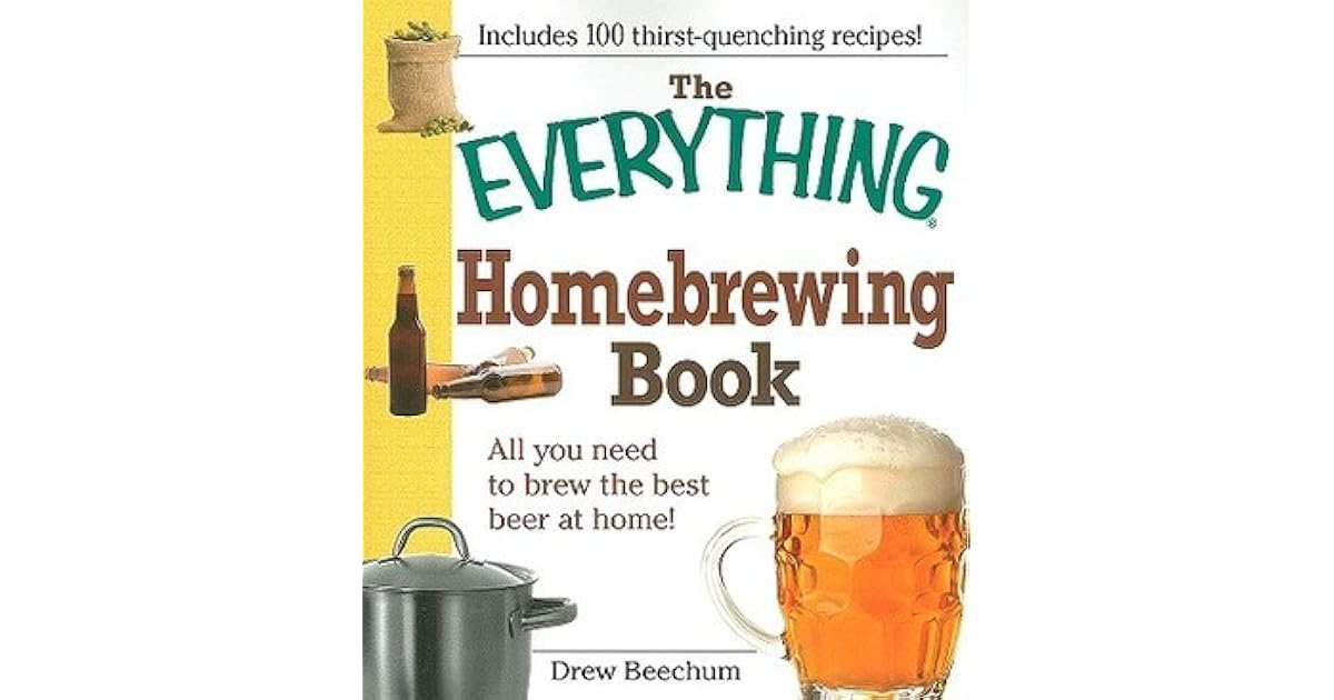 The Everything Homebrewing Book All you need to brew the best beer at
