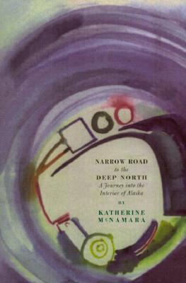 NARROW ROAD TO THE DEEP NORTH: A JOURNEY INTO THE INTERIOR OF ALASKA (Paperback)
