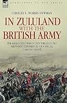 In Zululand With The British Army: The Anglo Zulu War Of 1879 Through the First-hand Experiences of a Special Correspondent In Zululand With The British Army: The Anglo Zulu War Of 1879 Through the First-hand Experiences of a Special Correspondent