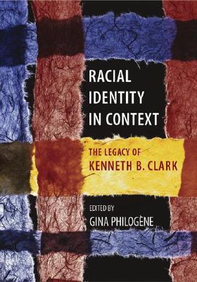 Racial Identity in Context: The Legacy of Kenneth B. Clark (Decade of Behavior)