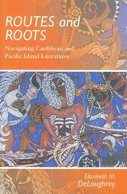 Routes and Roots: Navigating Caribbean and Pacific Island Literatures (Hardcover)