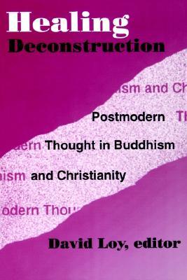 Healing Deconstruction: Postmodern Thought in Buddhism and Christianity (AAR Reflection and Theory in the Study of Religion)
