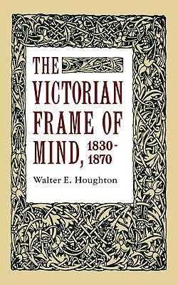 The Victorian Frame of Mind, 1830-1870 (Paperback)