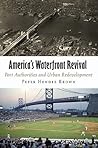 America's Waterfront Revival: Port Authorities and Urban Redevelopment (The City in the Twenty-First Century) America's Waterfront Revival: Port Authorities and Urban Redevelopment (The City in the Twenty-First Century)