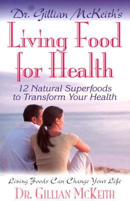 Dr. Gillian McKeith's Living Food for Health: 12 Natural Superfoods to Transform Your Health