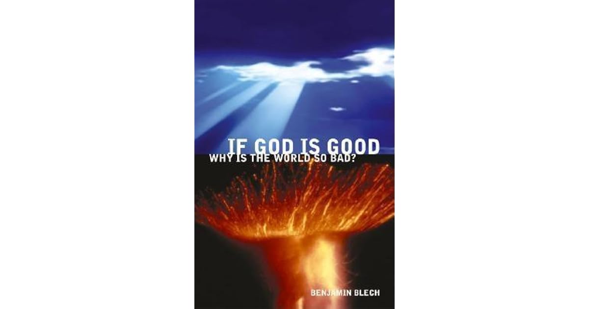 If God Is Good, Why Is the World So Bad? by Benjamin Blech