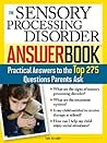 The Sensory Processing Disorder Answer Book by Tara Delaney M.S. OTR/L