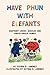 Have Phun With Elefants by Esther B. Jimenez